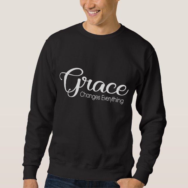 Christian Grace Changes Everything Christianity Je Sweatshirt (Front)