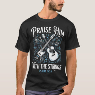 Christian Guitarist Praise Him With The Strings  T-Shirt
