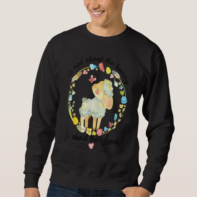 Christian Happy Easter  It's About The Lamb Sweatshirt (Front)