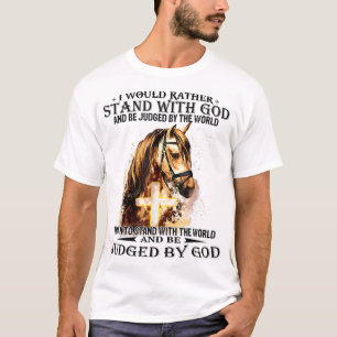 Christian I Would Rather Stand With My God horse c T-Shirt