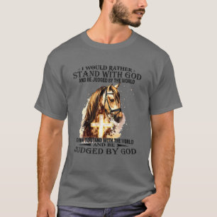 Christian I Would Rather Stand With My God Horse C T-Shirt