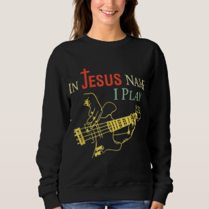 Christian In Jesus Name I Play Guitar Sweatshirt