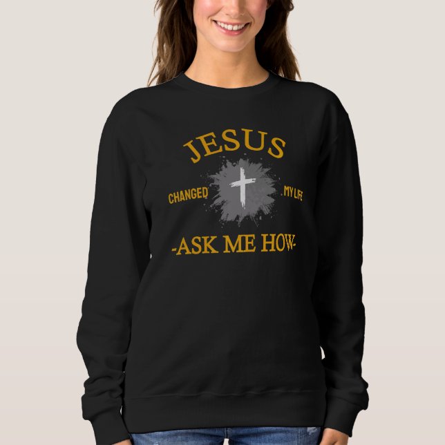 Christian Jesus Changed My Life Sweatshirt (Front)