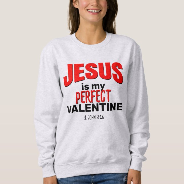 Christian JESUS IS MY PERFECT VALENTINE Sweatshirt (Front)