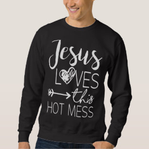 Christian Jesus Loves This Hot Mess Sweatshirt