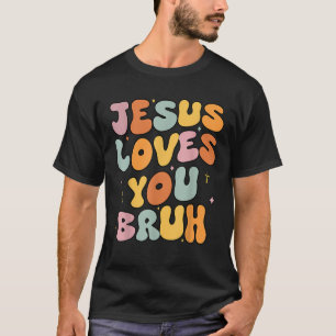 Christian Jesus Loves You Bruh Groovy Godsister To T-Shirt