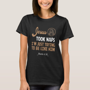 Christian Jesus took naps I am trying to be like h T-Shirt