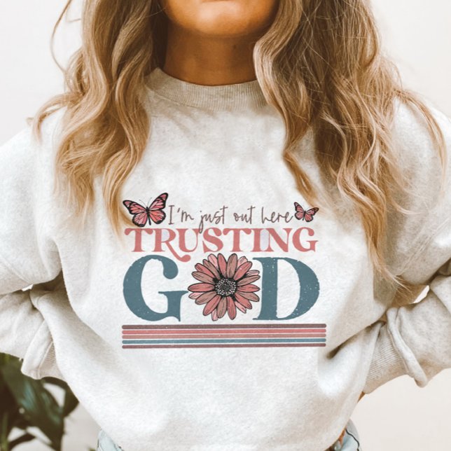 Christian Quote I am out Here trusting God  Sweatshirt (Creator Uploaded)