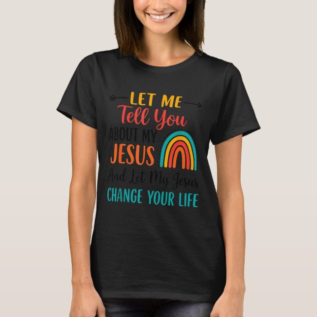 Christian Rainbow Let Me Tell You About My Jesus  T-Shirt (Front)