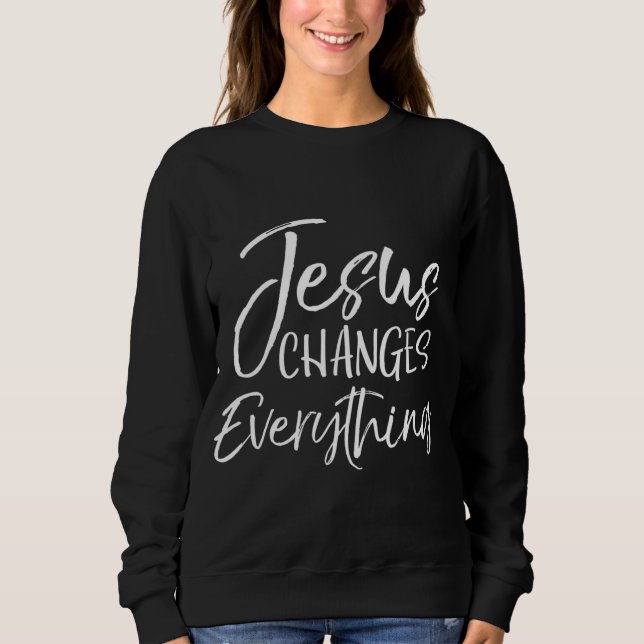 Christian Salvation Baptism Gift Jesus Changes Eve Sweatshirt (Front)