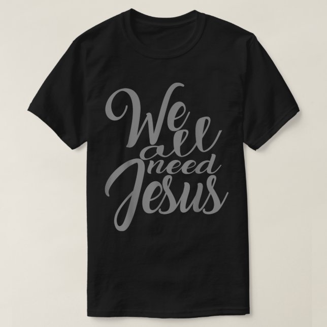 Christian Shirt We All Need Jesus (Design Front)