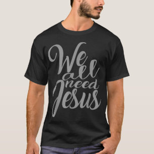 Christian Shirt We All Need Jesus