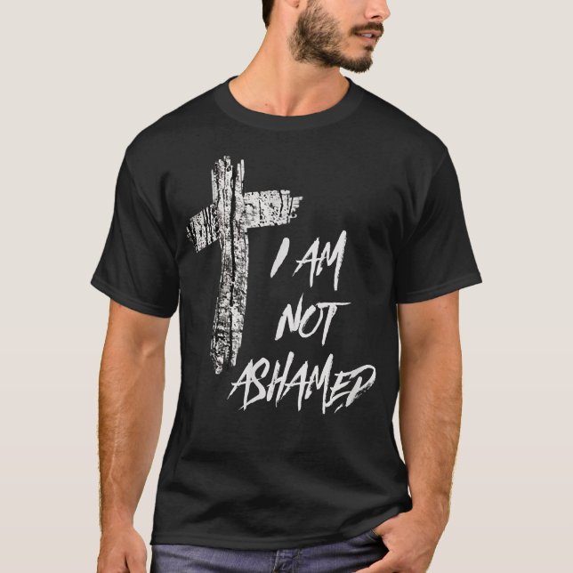 Christian T  I Am Not Ashamed  T-Shirt (Front)