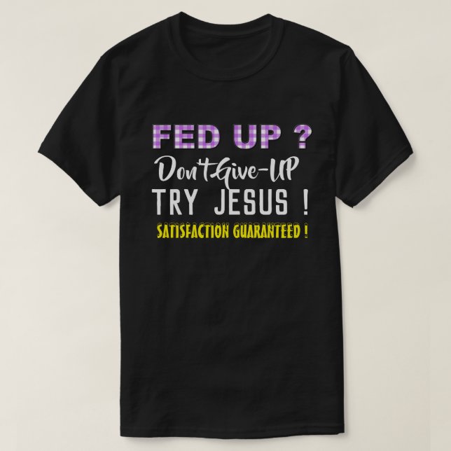 Christian Tshirt - Fed Up - Dont Give-Up Try Jesus (Design Front)