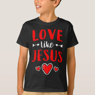Christian Valentines Day Catholic Love Like Jesus T-Shirt