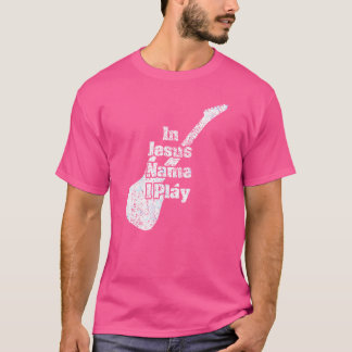 Christian Worship Band Guitar In Jesus Name I Play T-Shirt