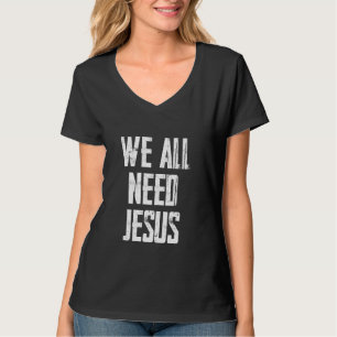 Christianity Bible We All Need Jesus T-Shirt