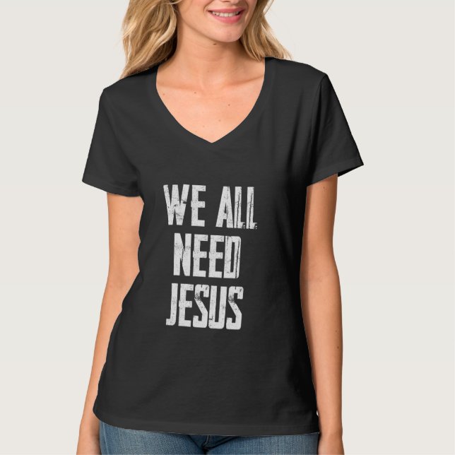 Christianity Bible We All Need Jesus T-Shirt (Front)
