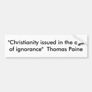 "Christianity issued in the age of ignorance" ... Bumper Sticker