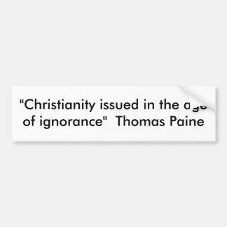 "Christianity issued in the age of ignorance"  ... Bumper Sticker