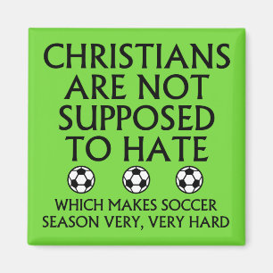 Christians Are Not Supposed To Hate Soccer Magnet