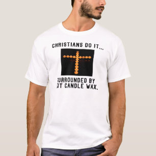 Christians Do It... Surrounded By Hot Candle Wax T-Shirt