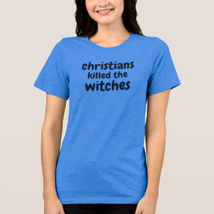 christians killed witches, wht shrt Tri-Blend shirt