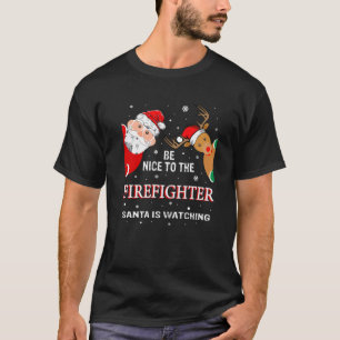 Christmas Be Nice To The Firefighter Santa Is Watc T-Shirt