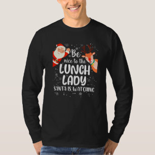 Christmas Be Nice To The Lunch Lady Santa Is Watch T-Shirt