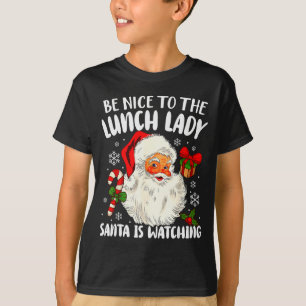 Christmas Be Nice To The Lunch Lady Santa Is Watch T-Shirt