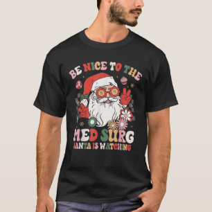 Christmas Be Nice To The Med Surg Santa Is Watchin T-Shirt