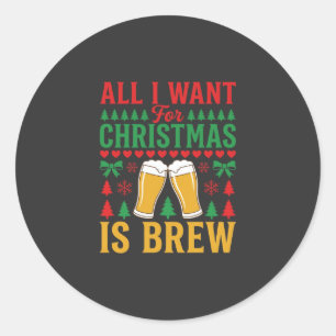 Christmas Beer All I Want Is Brew Classic Round Sticker