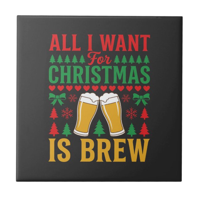 Christmas Beer All I Want Is Brew Tile (Front)
