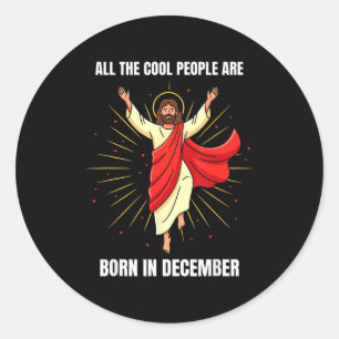 Christmas Birthday Humor Funny Jesus Born In Decem Classic Round Sticker