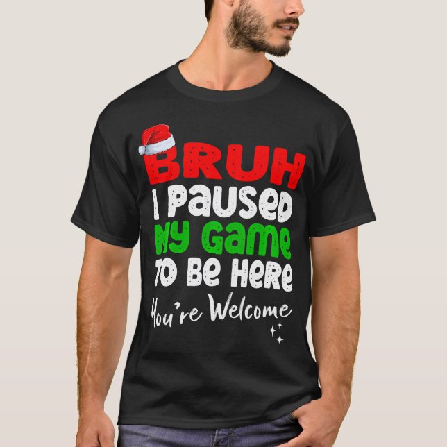  Christmas Bruh I Paused My Game To Be Here You T-Shirt (Front)