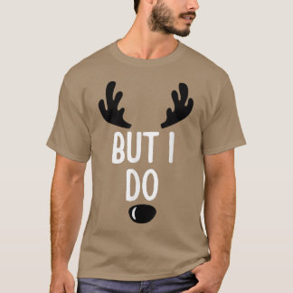 Christmas But I Do Reindeer X mas  T-Shirt