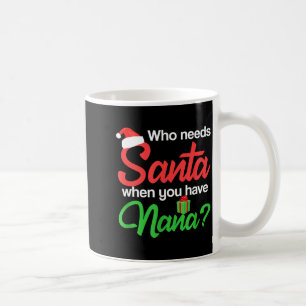 Christmas Claus Xmas Who Needs Santa When You Have Coffee Mug