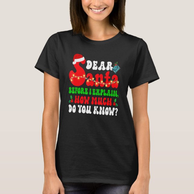 Christmas Dear Santa Before I Explain How Much Do  T-Shirt (Front)