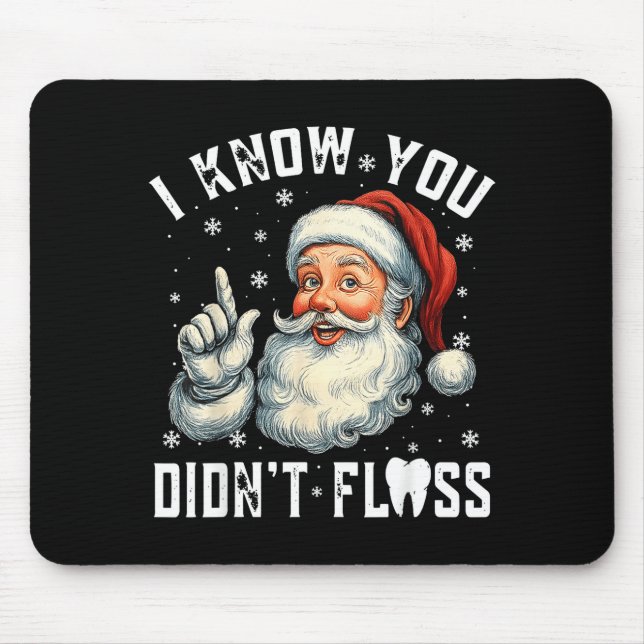Christmas Dental Funny Santa I Know You Didn't Flo Mouse Pad (Front)
