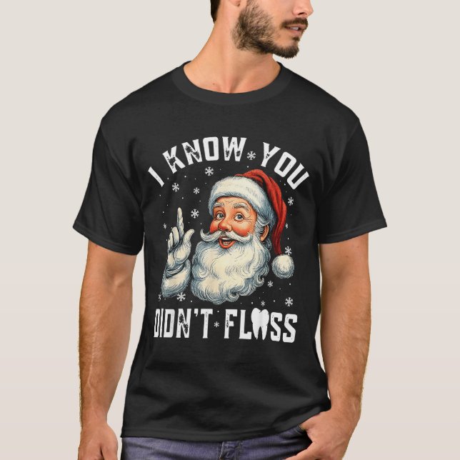 Christmas Dental Funny Santa I Know You Didn't Flo T-Shirt (Front)