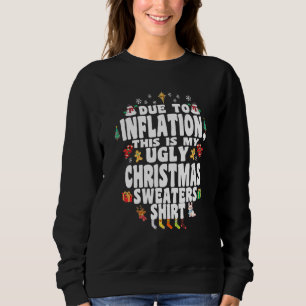 Christmas  Due To Inflation This Is My Ugly Sweate Sweatshirt
