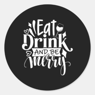 Christmas Eat Drink and Be Merry Tee Fun Christmas Classic Round Sticker
