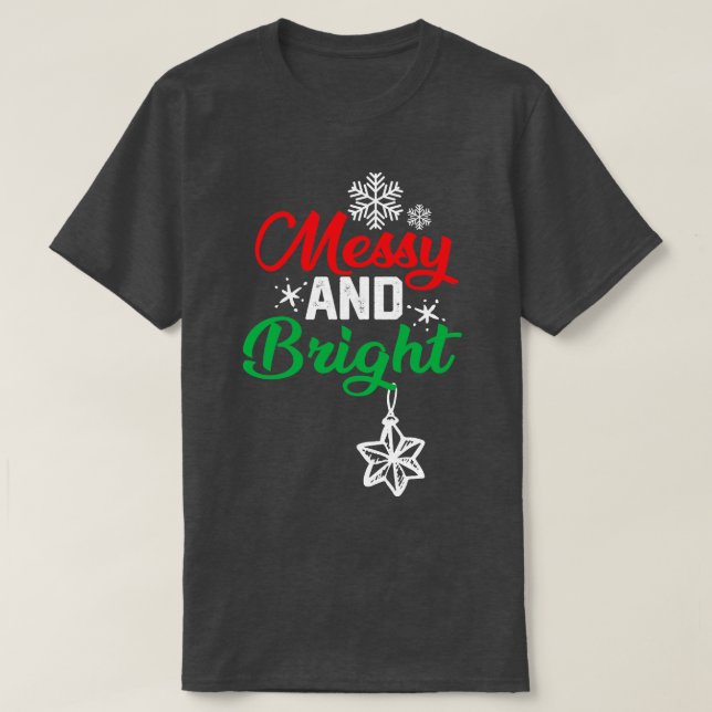 Christmas Funny   Messy And Bright  T-Shirt (Design Front)