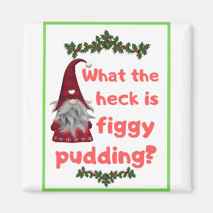 Christmas gift ideas WHAT THE HECK IS FIGGY PUDDIN Magnet