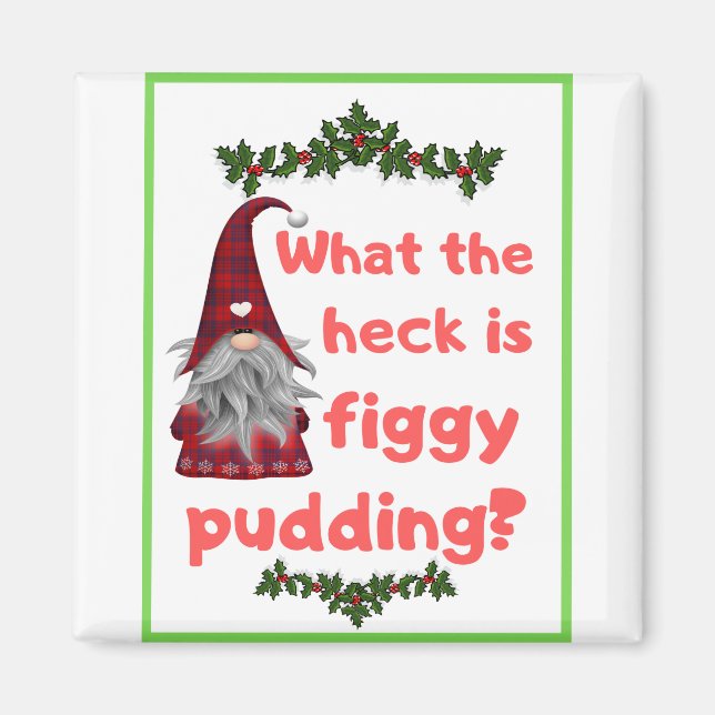 Christmas gift ideas WHAT THE HECK IS FIGGY PUDDIN Magnet (Front)