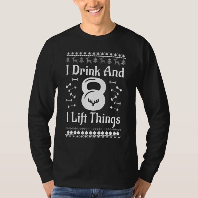 Christmas I Drink And I Lift Things Ugly Christmas T-Shirt (Front)