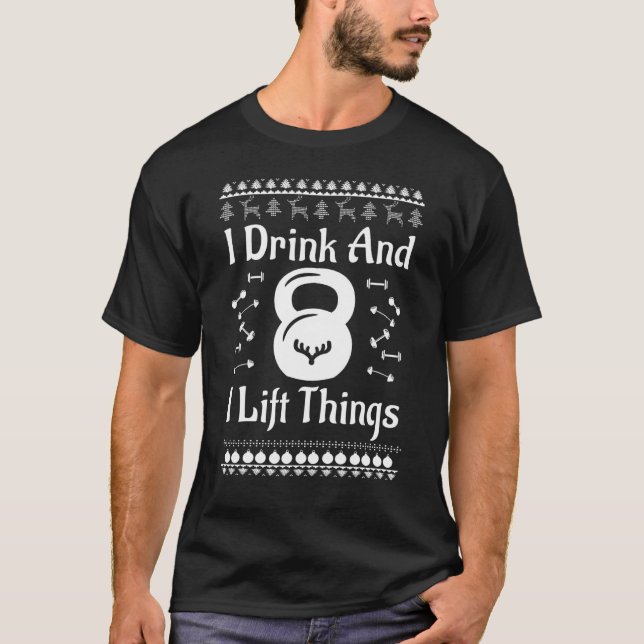 Christmas I Drink And I Lift Things Ugly Christmas T-Shirt (Front)