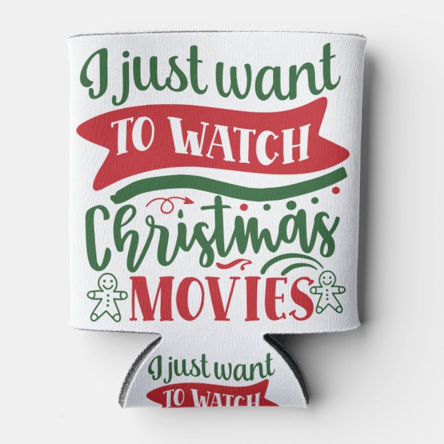 Christmas I just want to watch Christmas movies.pn Can Cooler (Front)