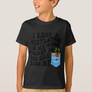 Christmas I Keep Mistletoe In My Back Cket So You T-Shirt
