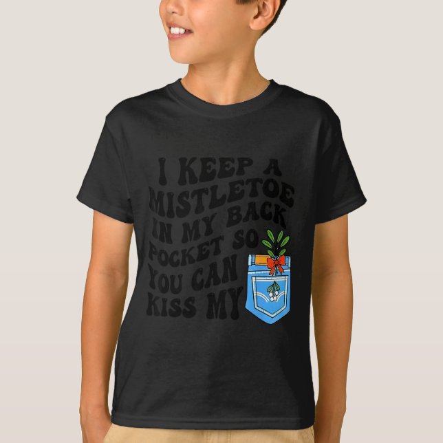 Christmas I Keep Mistletoe In My Back Cket So You  T-Shirt (Front)